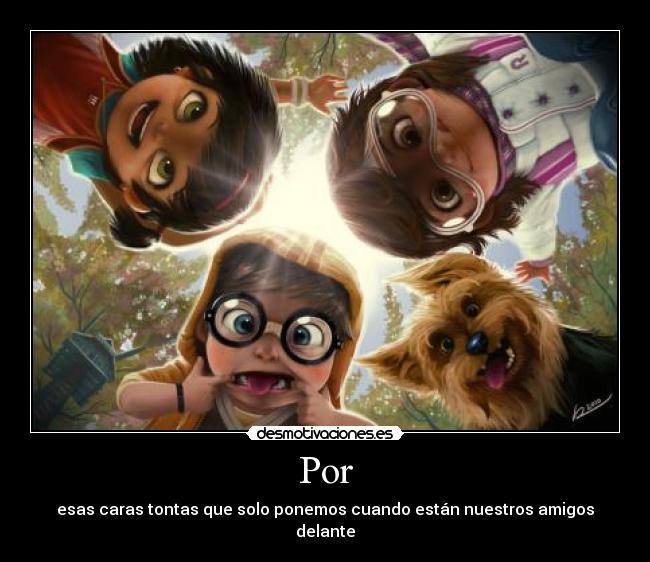 Por - esas caras tontas que solo ponemos cuando están nuestros amigos delante