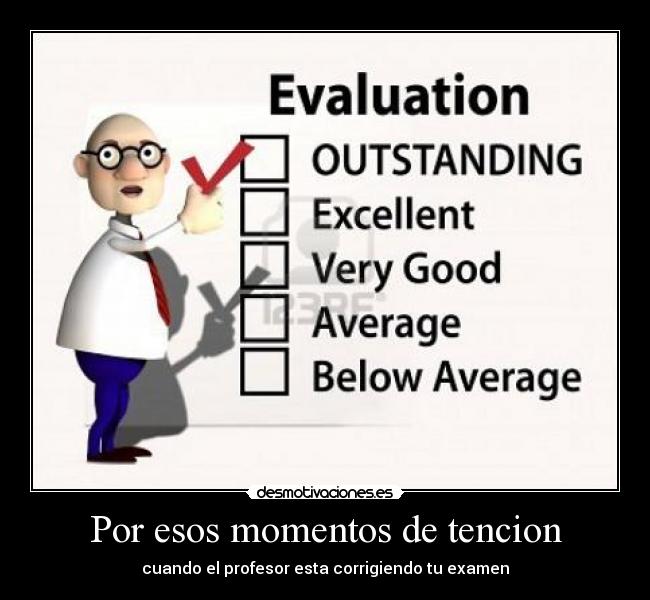 Por esos momentos de tencion - cuando el profesor esta corrigiendo tu examen