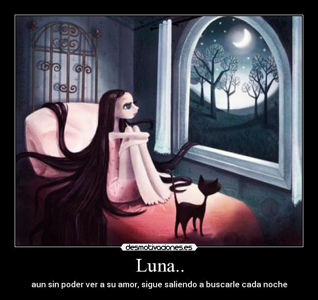 Luna.. - aun sin poder ver a su amor, sigue saliendo a buscarle cada noche