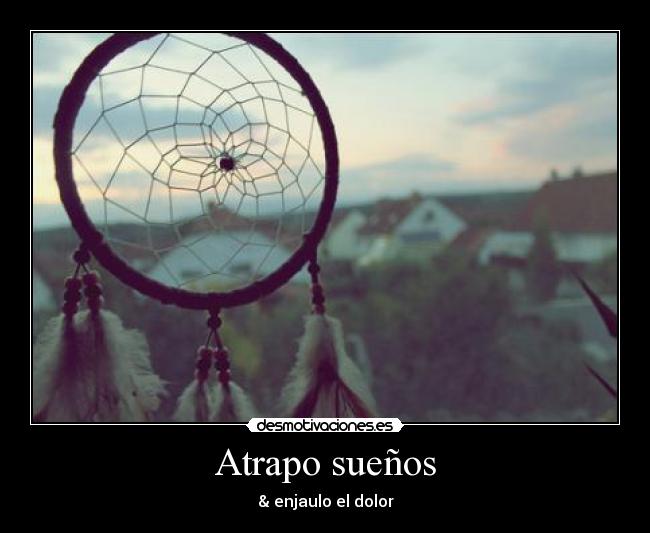 Atrapo sueños - & enjaulo el dolor