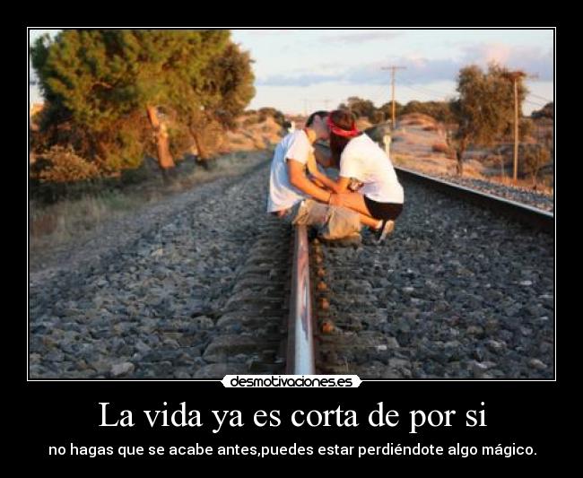 La vida ya es corta de por si - 