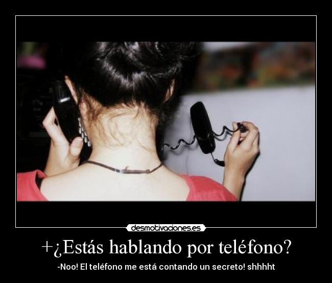 +¿Estás hablando por teléfono? - -Noo! El teléfono me está contando un secreto! shhhht