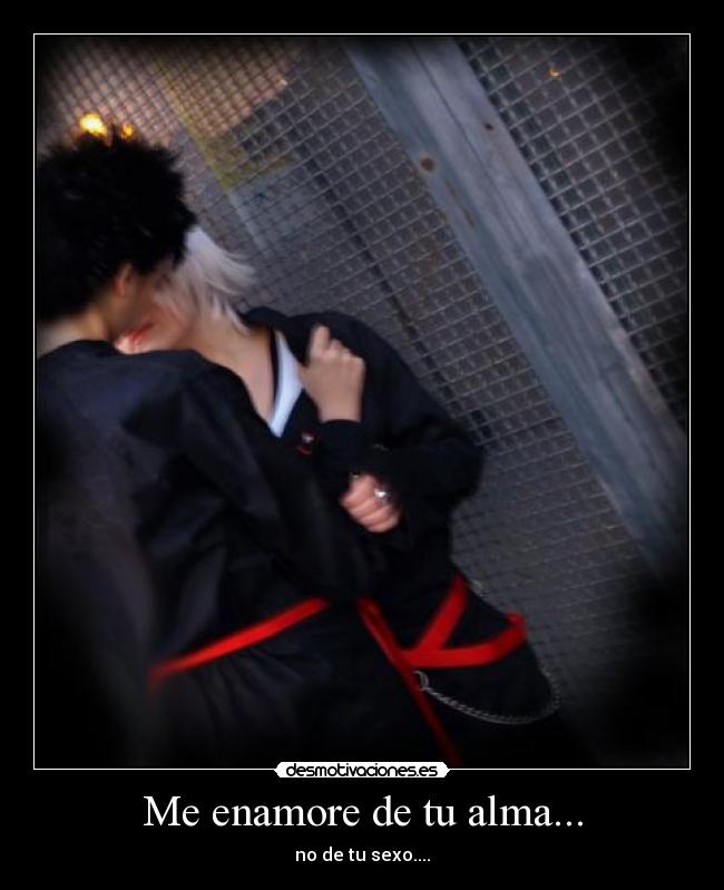 Me enamore de tu alma... - no de tu sexo....