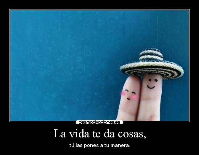 La vida te da cosas, - 