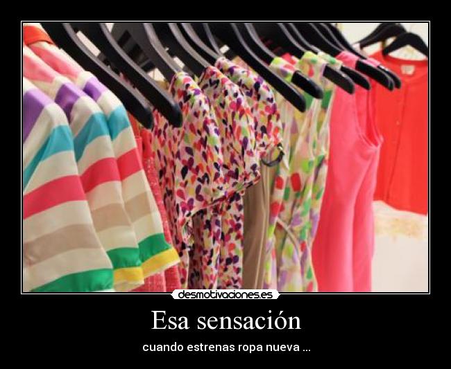 Esa sensación - cuando estrenas ropa nueva ...