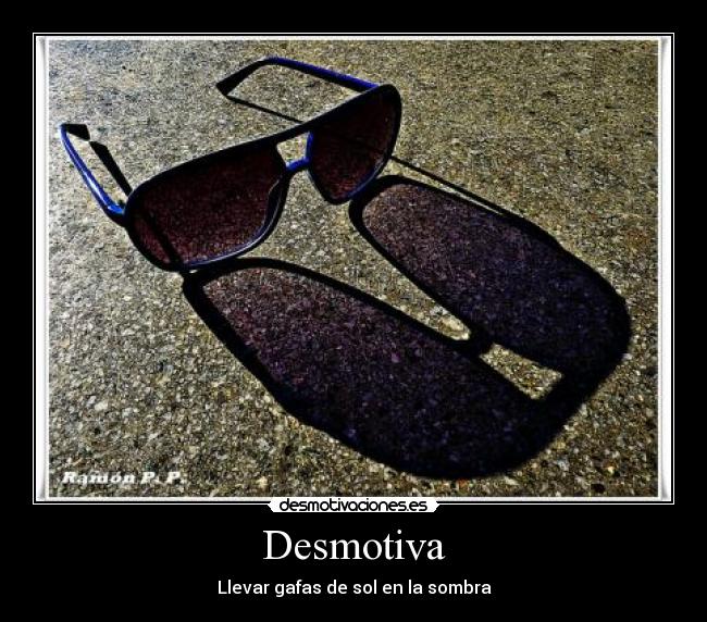 Desmotiva - Llevar gafas de sol en la sombra