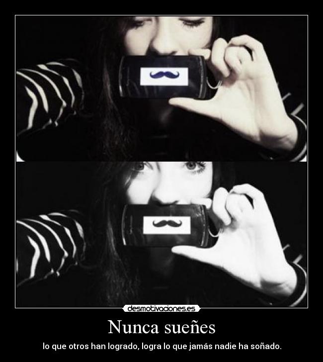 Nunca sueñes - lo que otros han logrado, logra lo que jamás nadie ha soñado.
