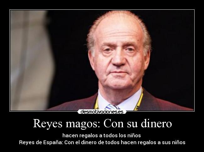 Reyes magos: Con su dinero - hacen regalos a todos los niños 
Reyes de España: Con el dinero de todos hacen regalos a sus niños