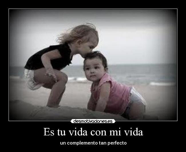 Es tu vida con mi vida - un complemento tan perfecto