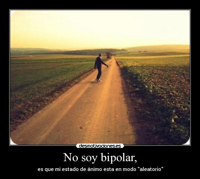 No soy bipolar, -