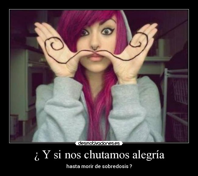 ¿ Y si nos chutamos alegría - 