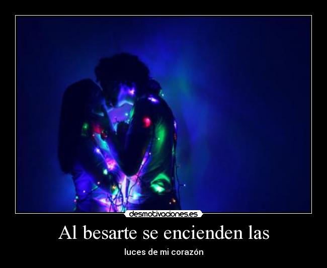Al besarte se encienden las - luces de mi corazón