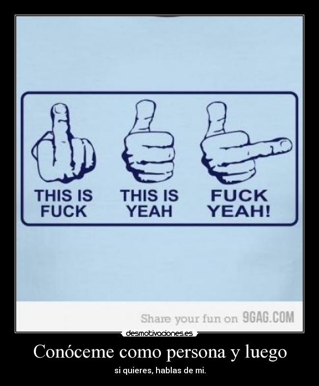 Conóceme como persona y luego - si quieres, hablas de mi.