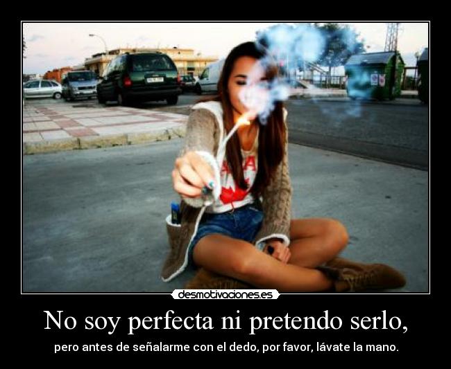 No soy perfecta ni pretendo serlo, -