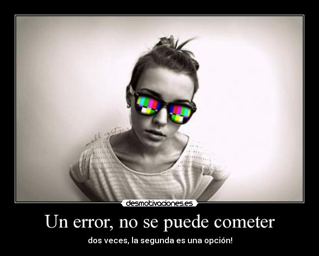 Un error, no se puede cometer - dos veces, la segunda es una opción!
