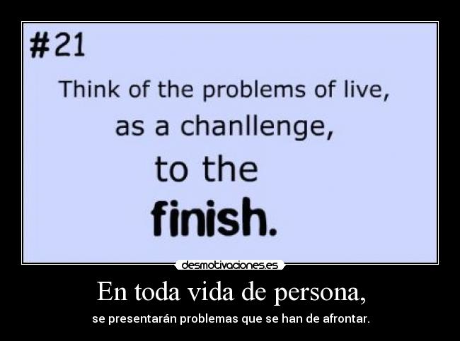 En toda vida de persona, - se presentarán problemas que se han de afrontar.