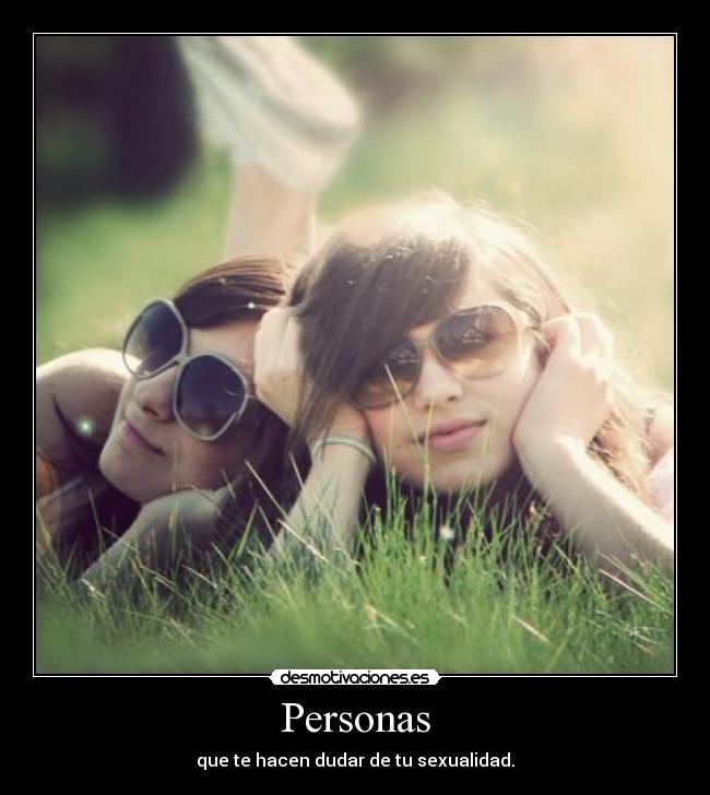 Personas - que te hacen dudar de tu sexualidad.