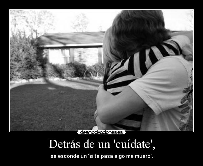 Detrás de un cuídate, -
