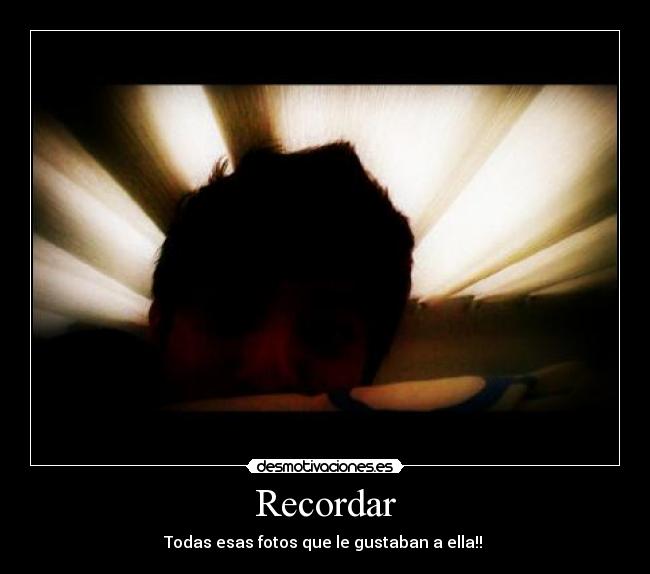 Recordar - Todas esas fotos que le gustaban a ella!!