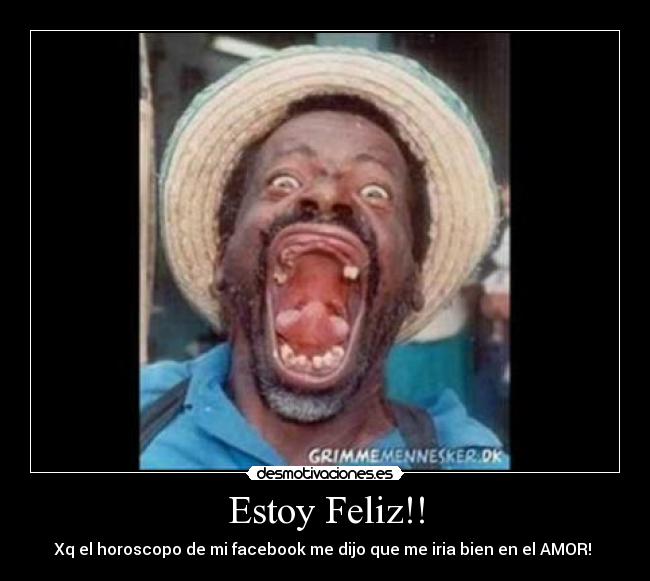 Estoy Feliz!! - Xq el horoscopo de mi facebook me dijo que me iria bien en el AMOR! 