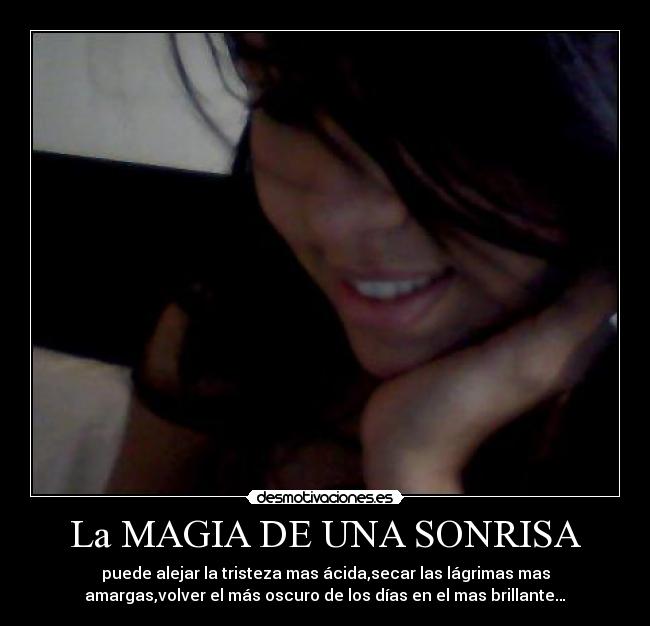 La MAGIA DE UNA SONRISA - puede alejar la tristeza mas ácida,secar las lágrimas mas
amargas,volver el más oscuro de los días en el mas brillante…♥