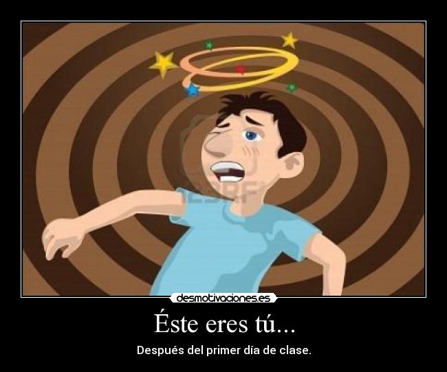 Éste eres tú... - Después del primer día de clase.