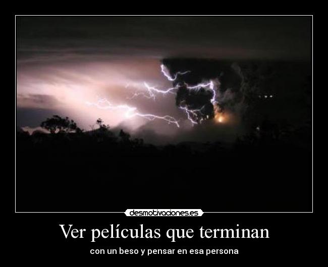 Ver películas que terminan - con un beso y pensar en esa persona