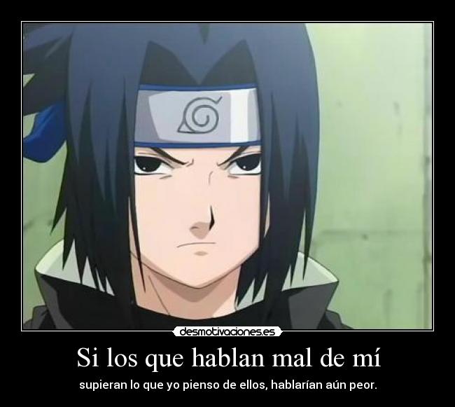 Si los que hablan mal de mí - supieran lo que yo pienso de ellos, hablarían aún peor.