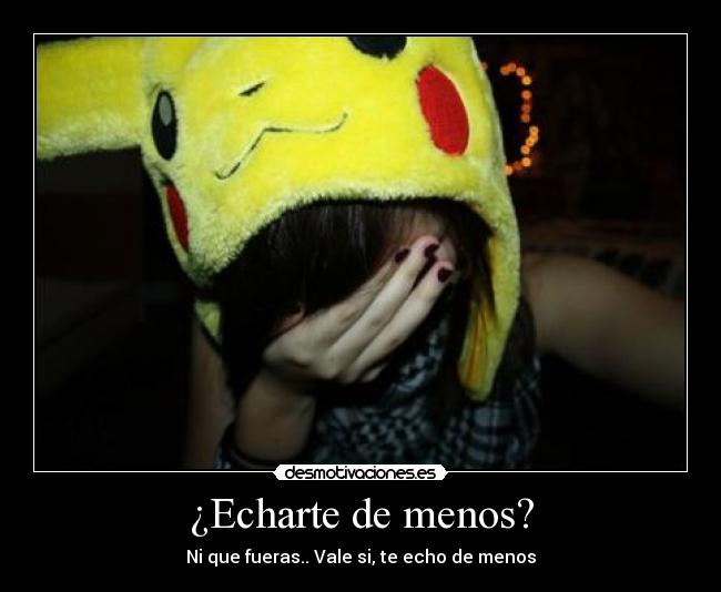 ¿Echarte de menos? -