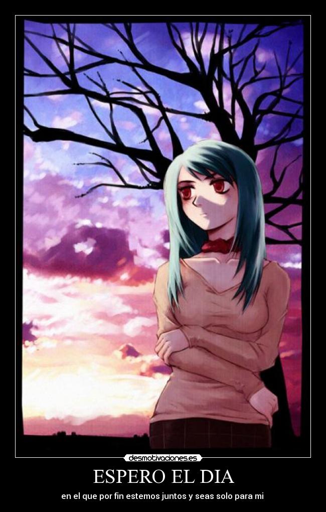 ESPERO EL DIA - en el que por fin estemos juntos y seas solo para mi ♥