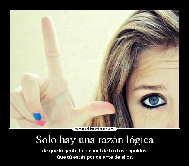 Solo hay una razón lógica - de que la gente hable mal de ti a tus espaldas.
Que tú estás por delante de ellos.
