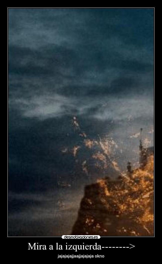 Mira a la izquierda--------> - jajajajajjaajjajajaja okno