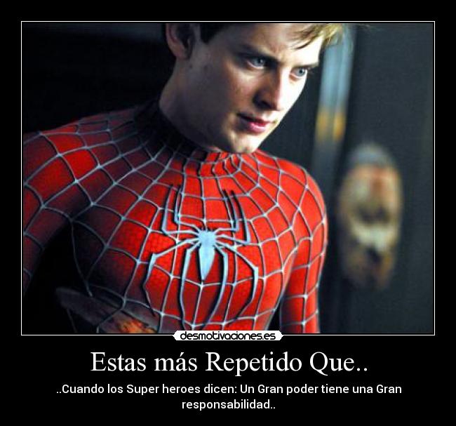 Estas más Repetido Que.. - ..Cuando los Super heroes dicen: Un Gran poder tiene una Gran responsabilidad..