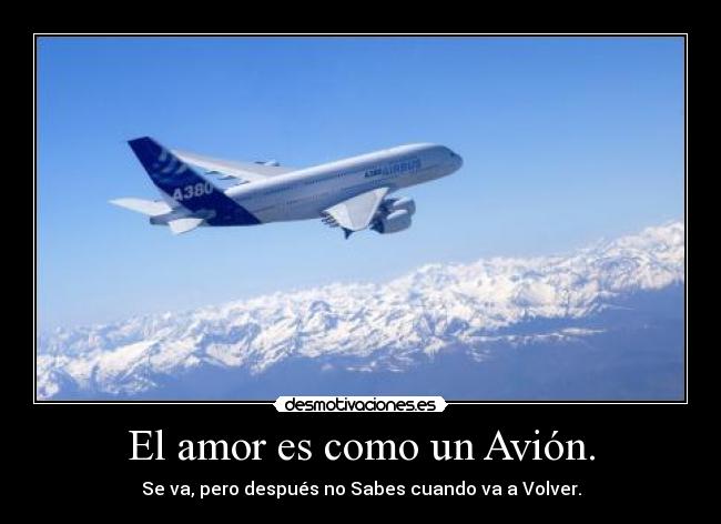 El amor es como un Avión. - Se va, pero después no Sabes cuando va a Volver.