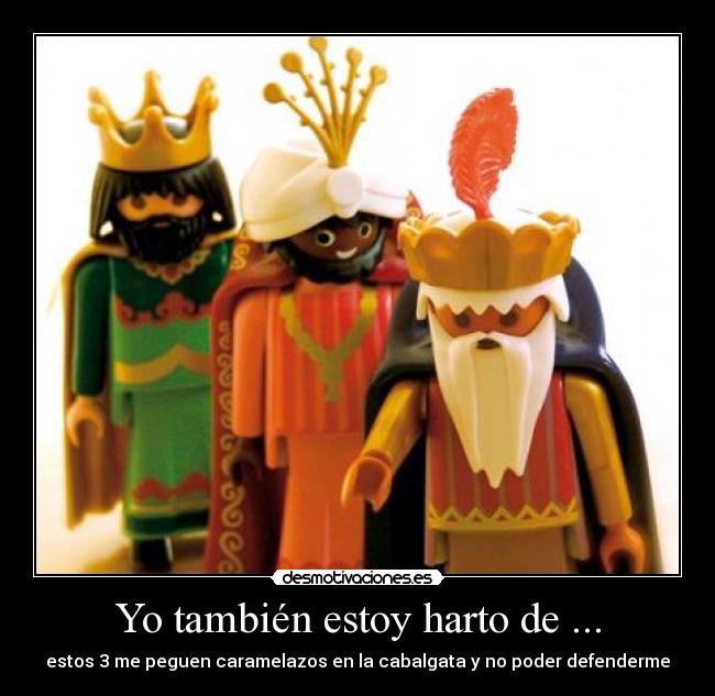 Yo también estoy harto de ... - estos 3 me peguen caramelazos en la cabalgata y no poder defenderme