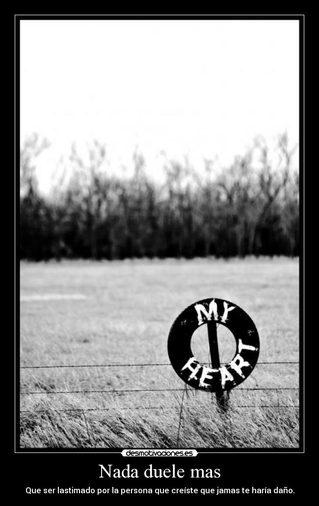 Nada duele mas - Que ser lastimado por la persona que creíste que jamas te haría daño.