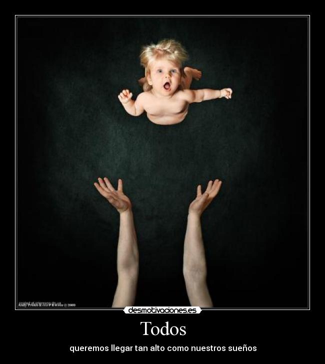Todos - queremos llegar tan alto como nuestros sueños
