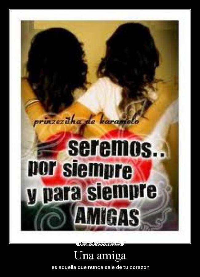 Una amiga - es aquella que nunca sale de tu corazon