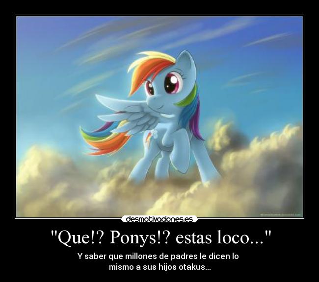 Que!? Ponys!? estas loco... - 