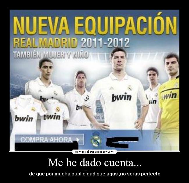 Me he dado cuenta... - de que por mucha publicidad que agas ,no seras perfecto