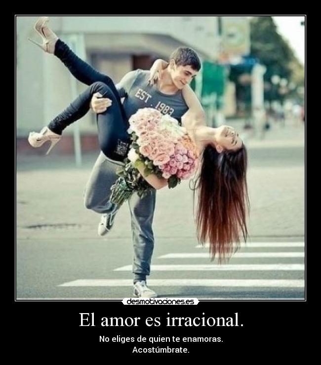 El amor es irracional. - 