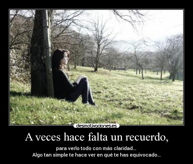A veces hace falta un recuerdo, -
