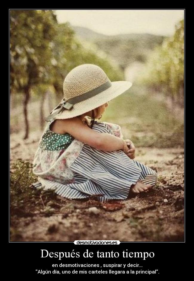 Después de tanto tiempo - en desmotivaciones , suspirar y decir...
Algún día, uno de mis carteles llegara a la principal.