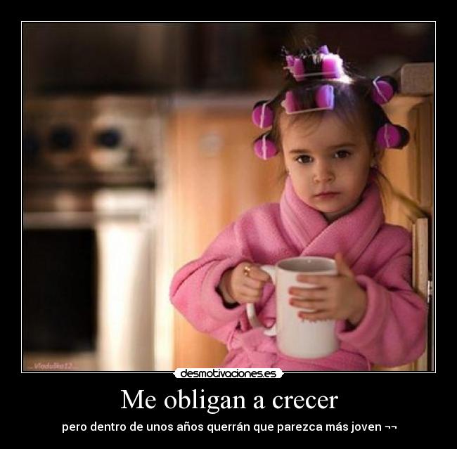 Me obligan a crecer -