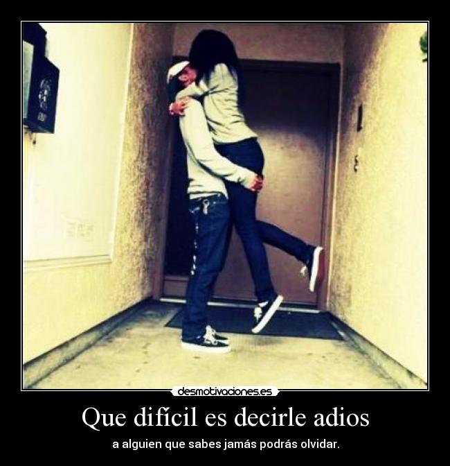 Que difícil es decirle adios -