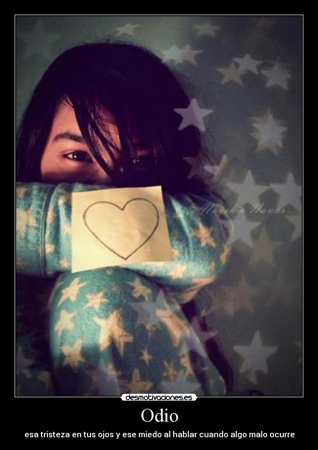 Odio - esa tristeza en tus ojos y ese miedo al hablar cuando algo malo ocurre