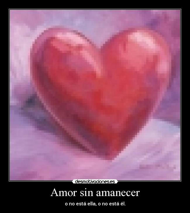 Amor sin amanecer - o no está ella, o no está él.