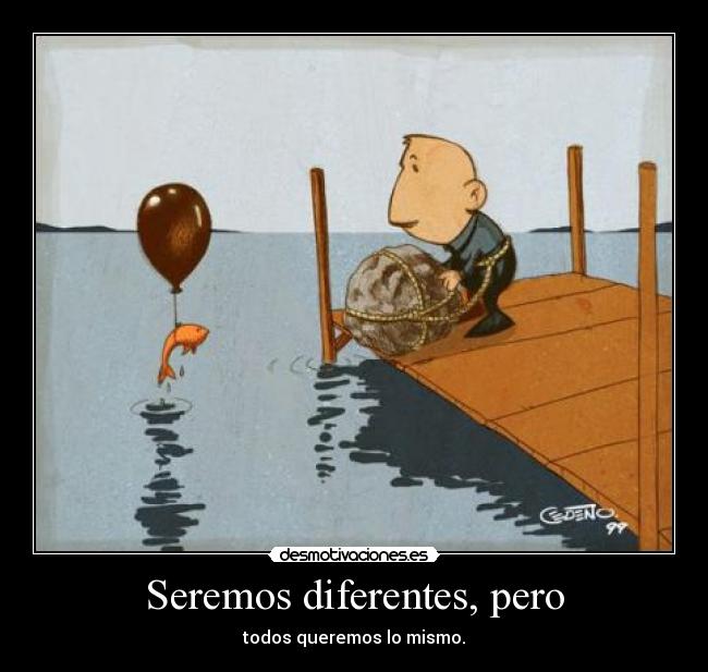 Seremos diferentes, pero - todos queremos lo mismo.