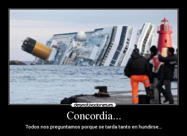 Concordia... - Todos nos preguntamos porque se tarda tanto en hundirse...