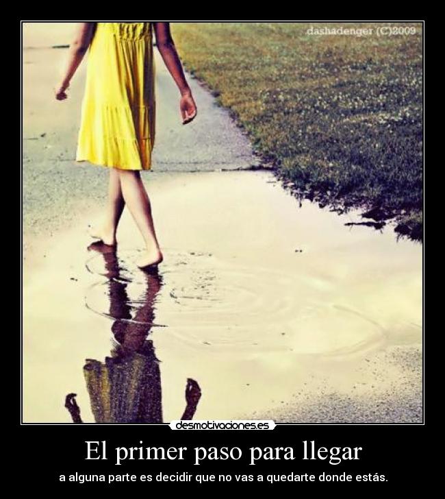 El primer paso para llegar - a alguna parte es decidir que no vas a quedarte donde estás.